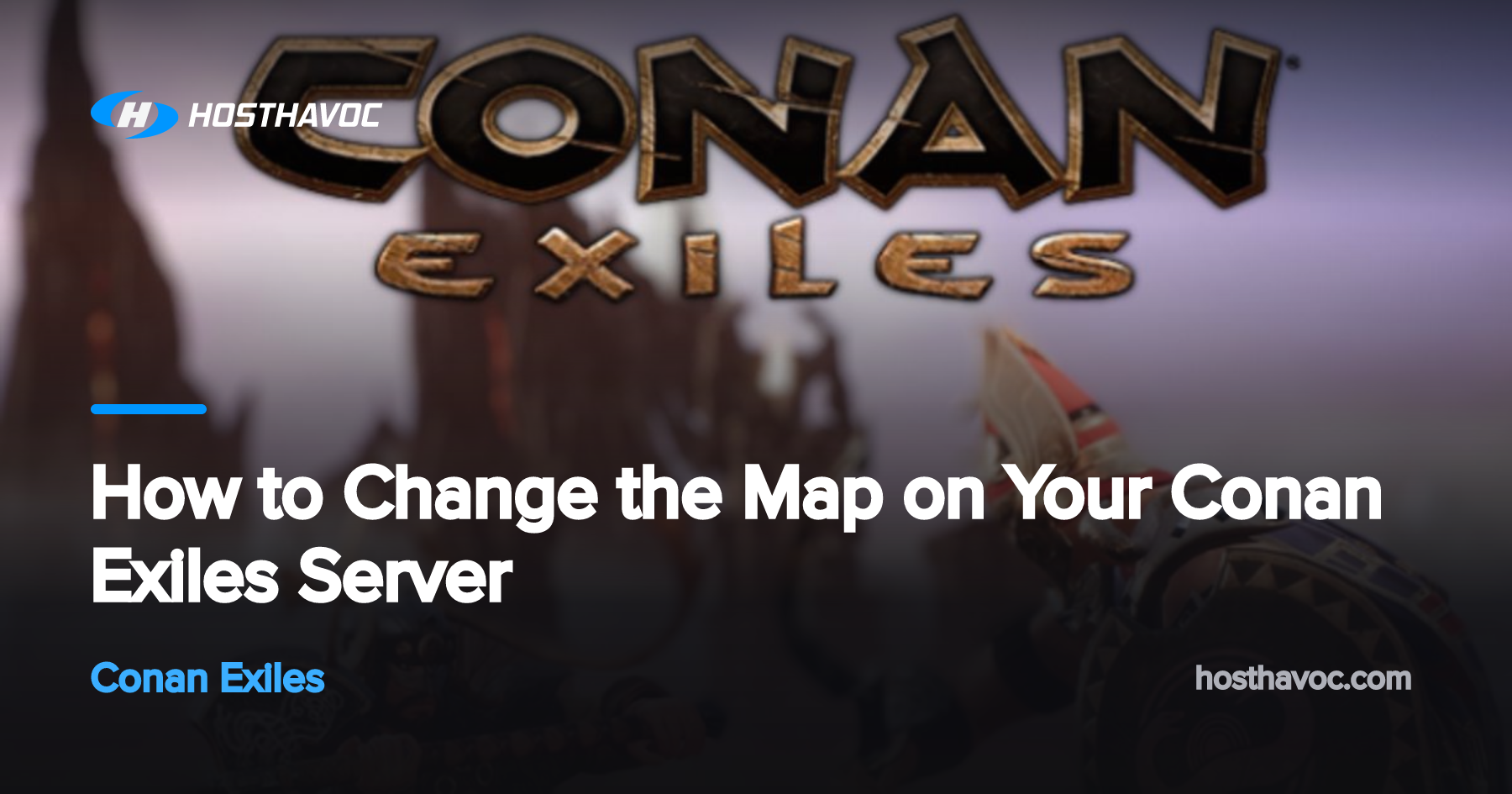How to Change the Map on Your Conan Exiles Server | Host Havoc